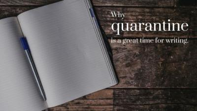 Why Quarantine is a Great Time for Writing