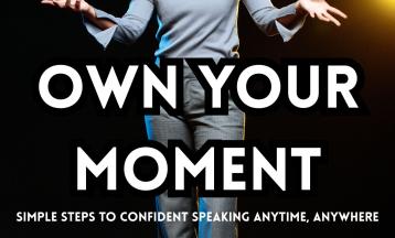 Own Your Moment: Simple Steps to Confident Speaking Anytime, Anywhere